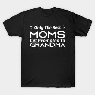 Only the best moms get promoted to grandma T-Shirt